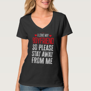 I Love My Boyfriend So Please Stay Away From Me 9 T-Shirt