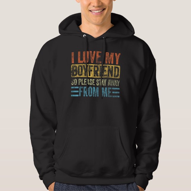 I Love My Boyfriend So Please Stay Away From Me  B Hoodie (Front)