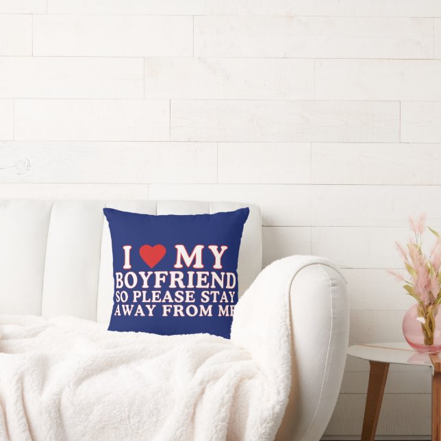 I Love My Boyfriend So Please Stay Away From Me Cushion (Couch)