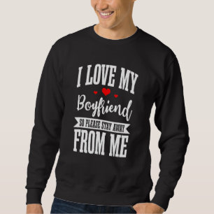 I Love My Boyfriend So Please Stay Away From Me Gi Sweatshirt