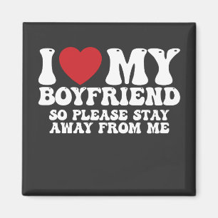 I Love My Boyfriend So Please Stay Away From Me Magnet