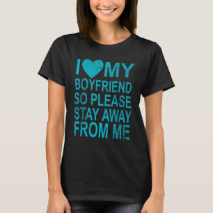 I Love My Boyfriend So Please Stay Away From Me T-Shirt