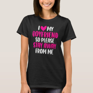 I Love My Boyfriend So Please Stay Away From Me T T-Shirt