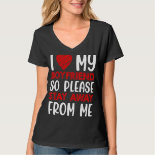 I Love My Boyfriend So Please Stay Away From Me Va T-Shirt