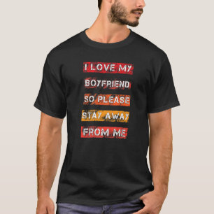 I Love My Boyfriend So Please Stay Away From Me Vi T-Shirt