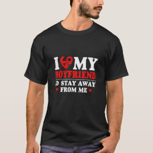 I Love My Boyfriend So Stay Away From Me For Girl T-Shirt