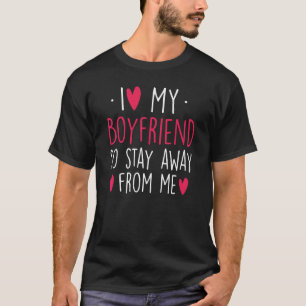 I Love My Boyfriend So Stay Away From Me Girlfrien T-Shirt