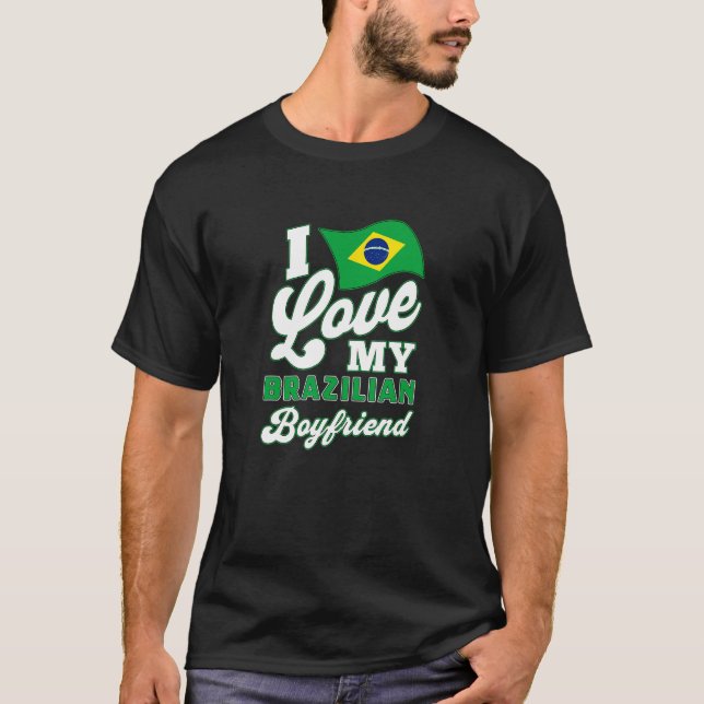 I love my Brazilian boyfriend T-Shirt (Front)