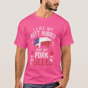 I Love My Butt Rubbed and my Pork Pulled - BBQ Gri T-Shirt