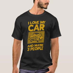 I Love My Car And Maybe 3 People T-Shirt