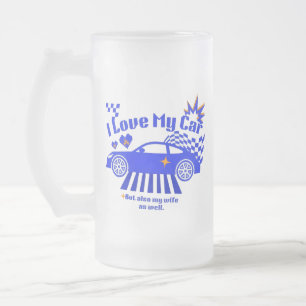I Love My Car But Also My Wife Funny Phrase Frosted Glass Beer Mug
