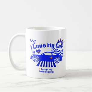 I Love My Car Except My Bank Account Funny Phrase Coffee Mug