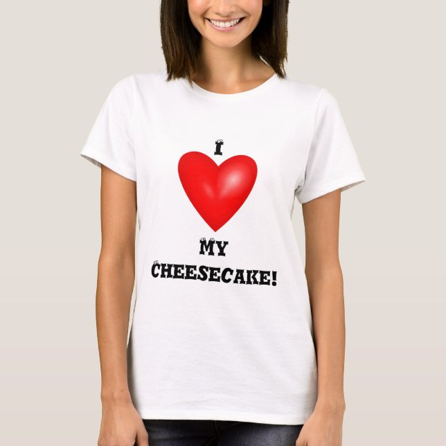 I Love My Cheesecake T-Shirt (Front)
