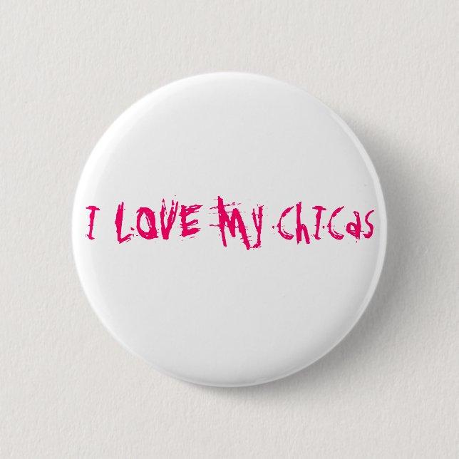 I LOVE My ChICas 6 Cm Round Badge (Front)