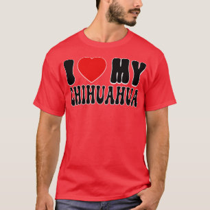 I love my Chihuahua Love Dog Owner Gift for Chihua T-Shirt