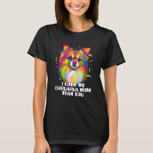I love my Chihuahua More Than You Chiwawa Dog T-Shirt