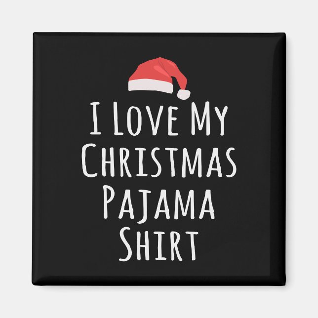 I love my Christmas Pajama Shirt Magnet (Front)