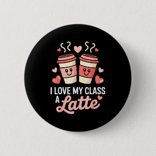 I Love My Cl A Latte Coffee Valentine Day Teachers 6 Cm Round Badge