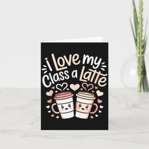 I Love My Cl A Latte Coffee Valentine Day Teachers Card