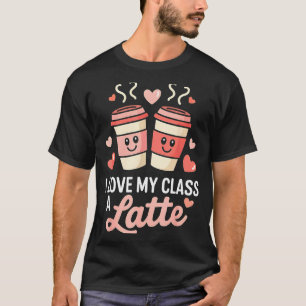 I Love My Cl A Latte Coffee Valentine Day Teachers T-Shirt