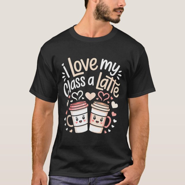 I Love My Cl A Latte Coffee Valentine Day Teachers T-Shirt (Front)
