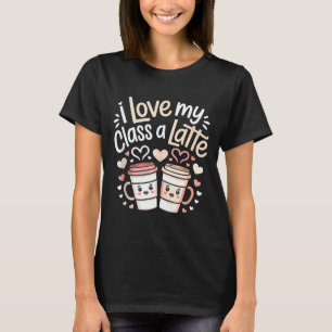 I Love My Cl A Latte Coffee Valentine Day Teachers T-Shirt