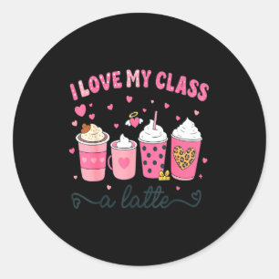 I Love My Cl A Latte Coffee Valentine Teachers Wom Classic Round Sticker