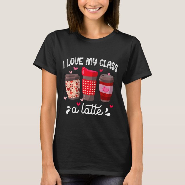 I Love My Cl A Latte Coffee Valentines Day Teacher T-Shirt (Front)
