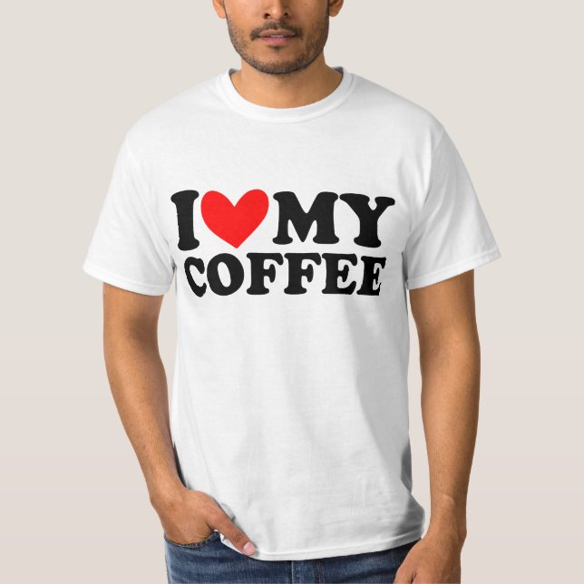 i love my coffee T-Shirt (Front)