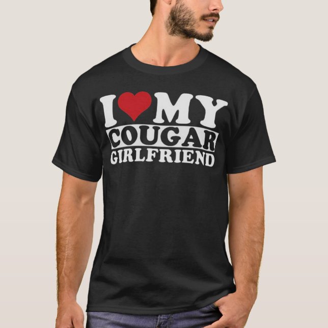i love my Cougar Girlfriend  T-Shirt (Front)