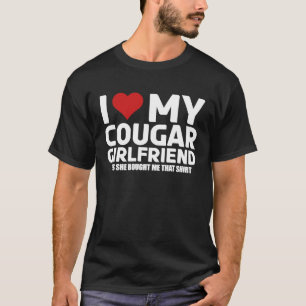 I Love My Cougar Girlfriend Yes She Bought Me This T-Shirt