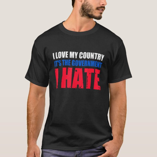 I Love My Country It's The Government I Hate T-Shirt (Front)