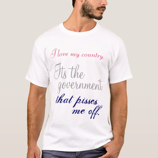 I love my country. Its the government that... T-Shirt (Front)