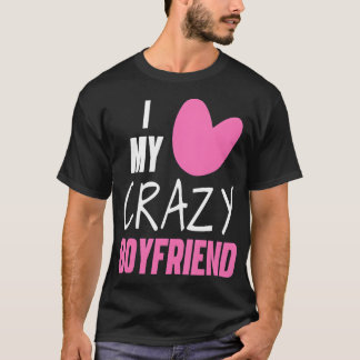 I Love My Crazy Boyfriend Cute Romantic Valentine T-Shirt