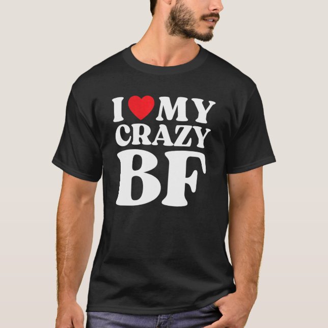   I Love My Crazy Boyfriend I Red Heart My Crazy B T-Shirt (Front)