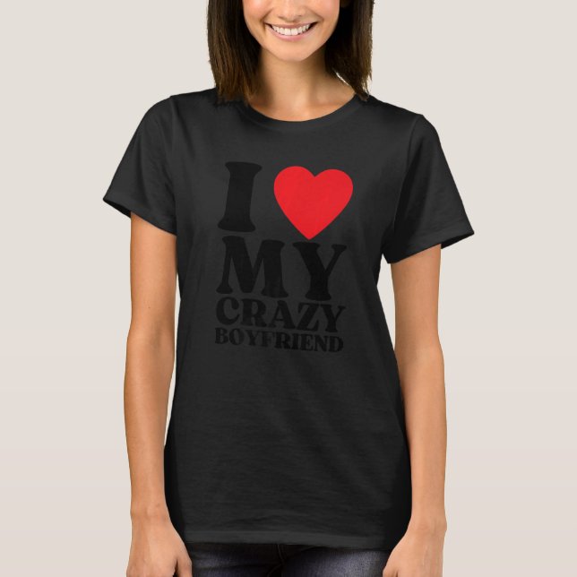 I Love My Crazy Boyfriend I Red Heart My Crazy BF  T-Shirt (Front)