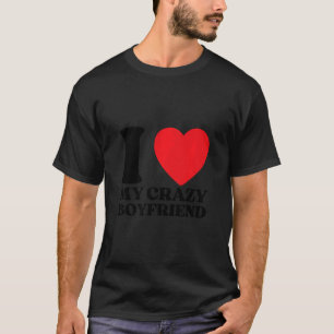 I Love My Crazy Boyfriend I Red Heart My Crazy BF  T-Shirt