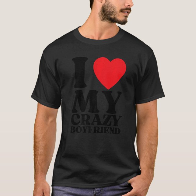 I Love My Crazy Boyfriend I Red Heart My Crazy BF  T-Shirt (Front)