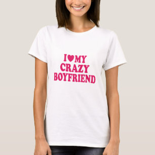 I Love my Crazy Boyfriend T-Shirt