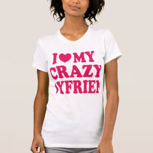 I Love my Crazy Boyfriend T-Shirt