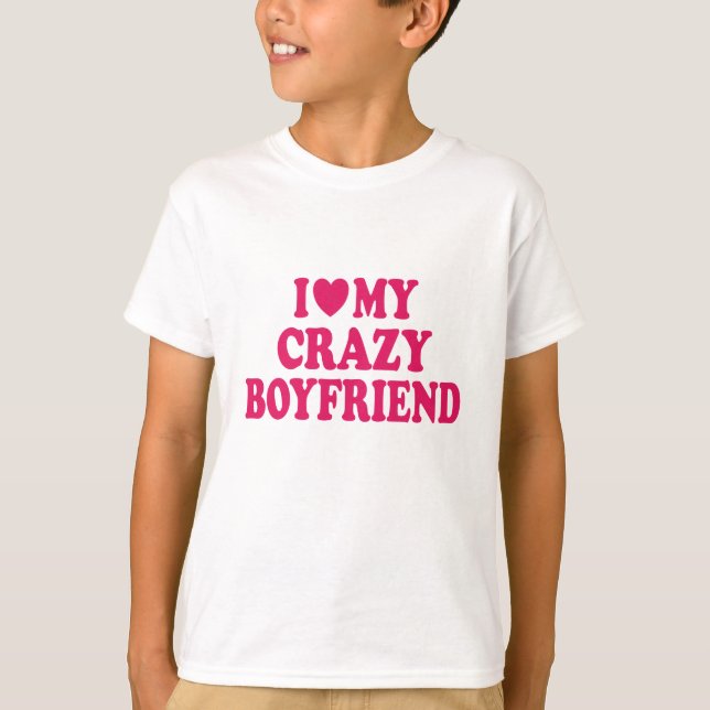 I Love my Crazy Boyfriend T-Shirt (Front)