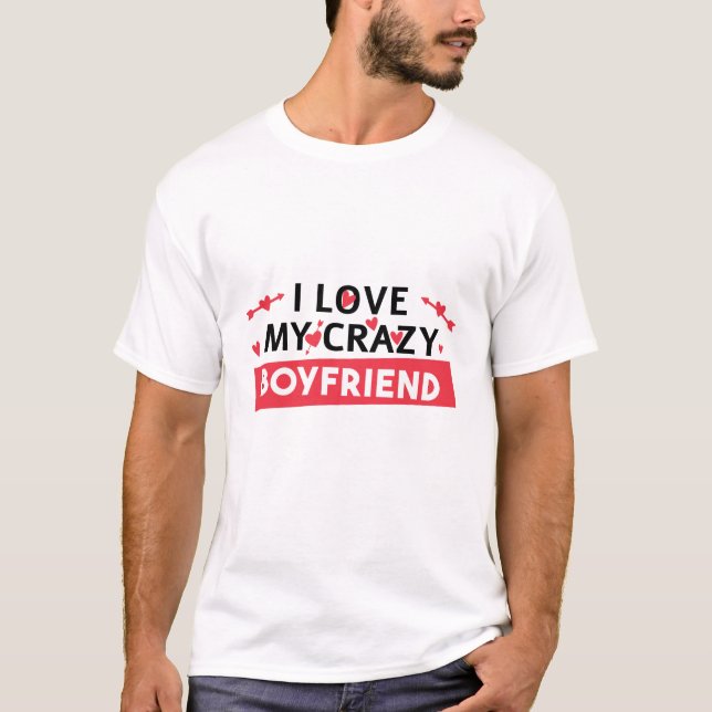 I Love my Crazy Boyfriend T-Shirt (Front)