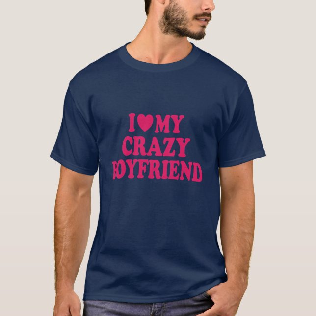 I Love my Crazy Boyfriend T-Shirt (Front)