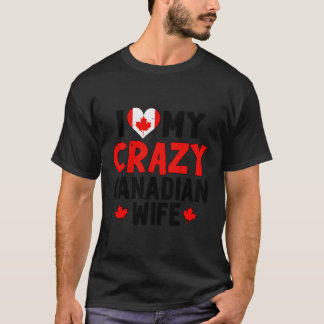 I Love My Crazy Canadian Husband Of A Canadian T-Shirt