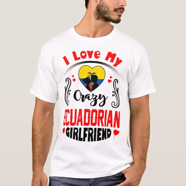 I Love My Crazy Ecuadorian Girlfriend Valentine T-Shirt (Front)