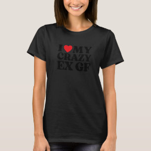 I Love My Crazy Ex GF I Red Heart My Ex Girlfriend T-Shirt