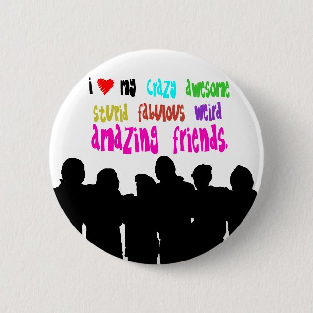 I love my crazy friends. 6 cm round badge (Front)