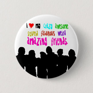 I love my crazy friends. 6 cm round badge