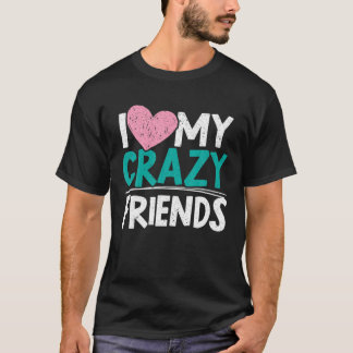 I Love My Crazy Friends | Friendship Day | Best Fr T-Shirt