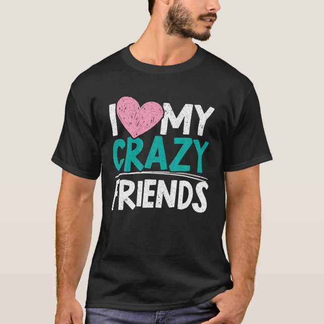 I Love My Crazy Friends | Friendship Day | Best Fr T-Shirt (Front)